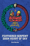 The cover to Feathered Serpent, Dark Heart of Sky: Myths of Mexico by David Bowles